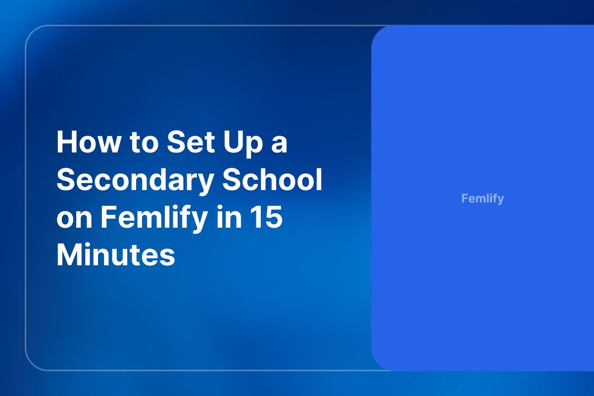 How to Set Up a Secondary School on Femlify in 15 Minutes