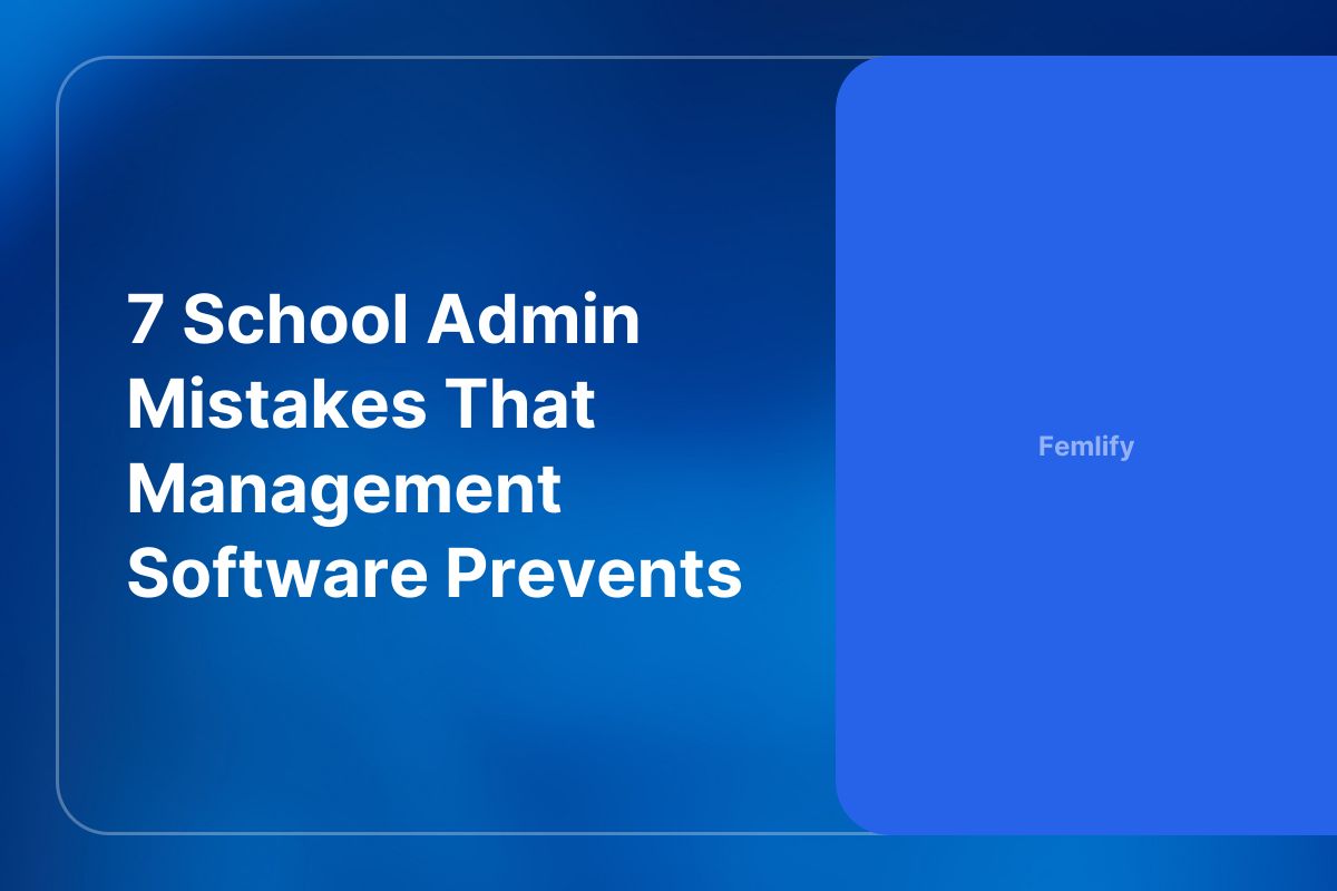7 School Admin Mistakes That Management Software Prevents