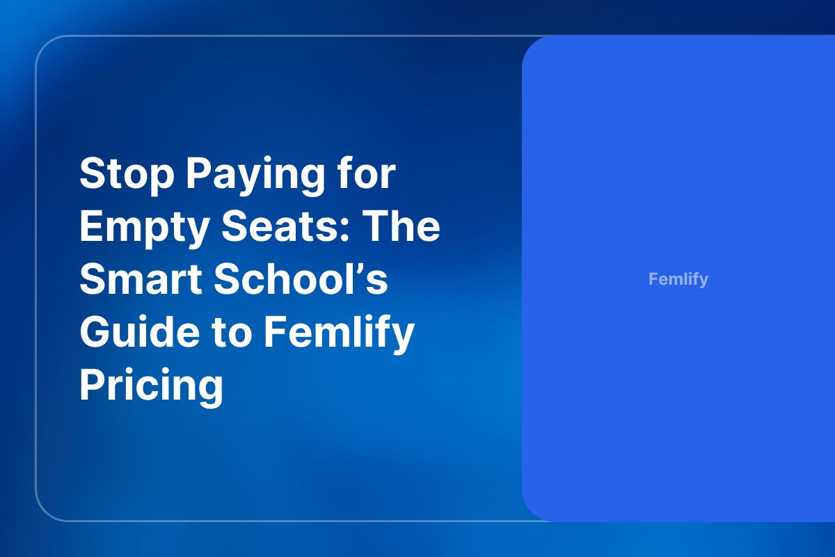Stop Paying for Empty Seats: The Smart School’s Guide to Femlify Pricing