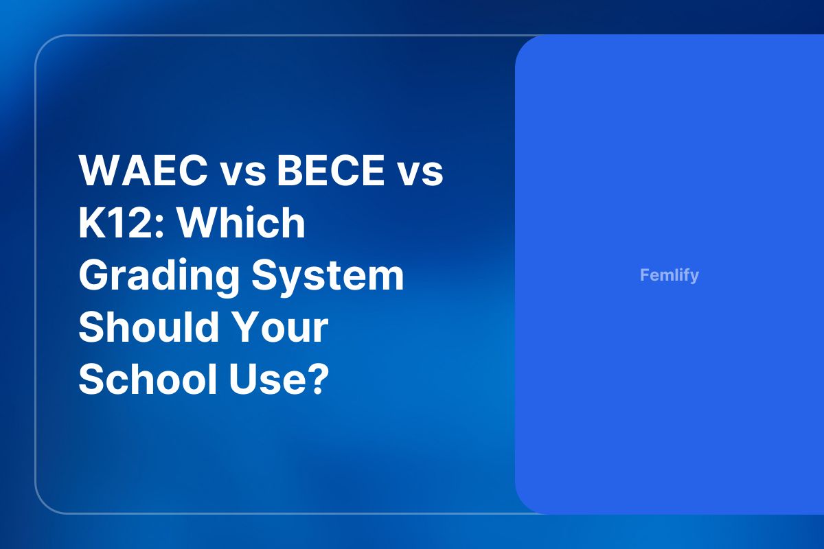 WAEC vs BECE vs K12: Which Grading System Should Your School Use?