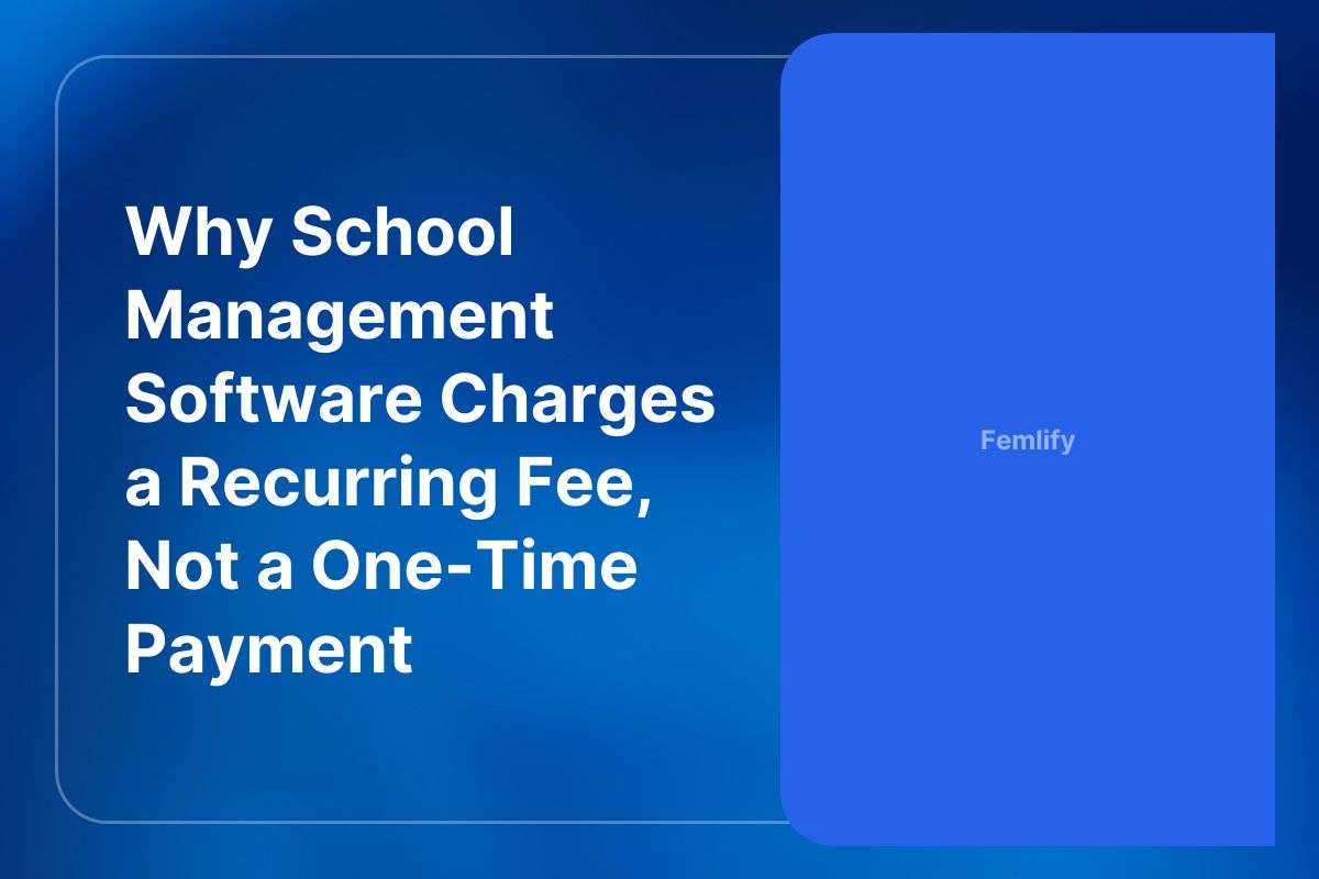 Why School Management Software Charges a Recurring Fee, Not a One-Time Payment